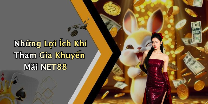 Những Lợi Ích Khi Tham Gia Khuyến Mãi NET88