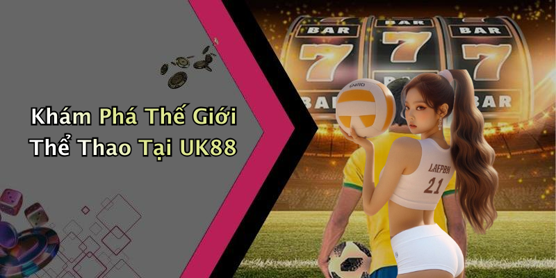 Khám Phá Thế Giới Thể Thao Tại UK88
