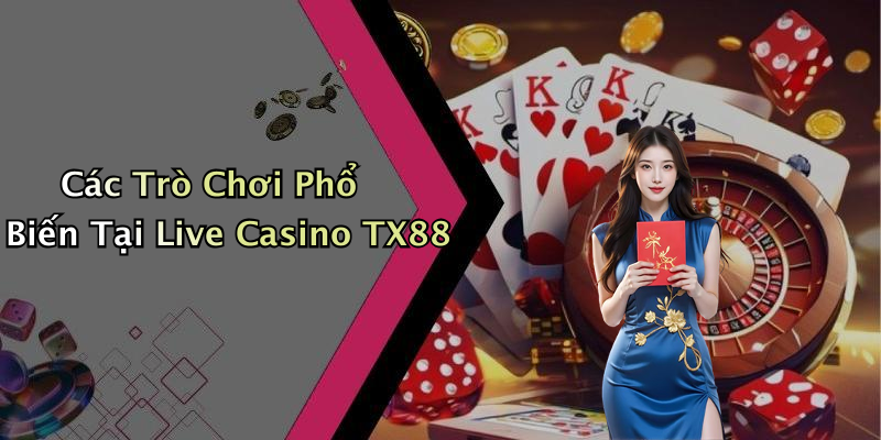Các Trò Chơi Phổ Biến Tại Live Casino TX88