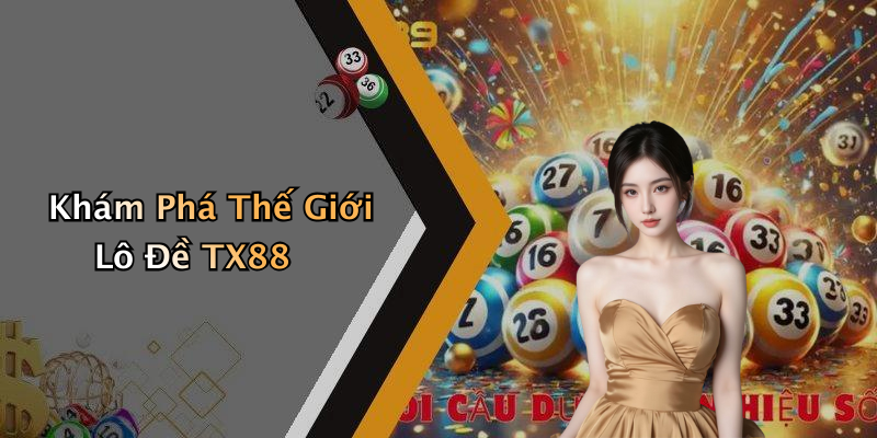 Khám Phá Thế Giới Lô Đề TX88