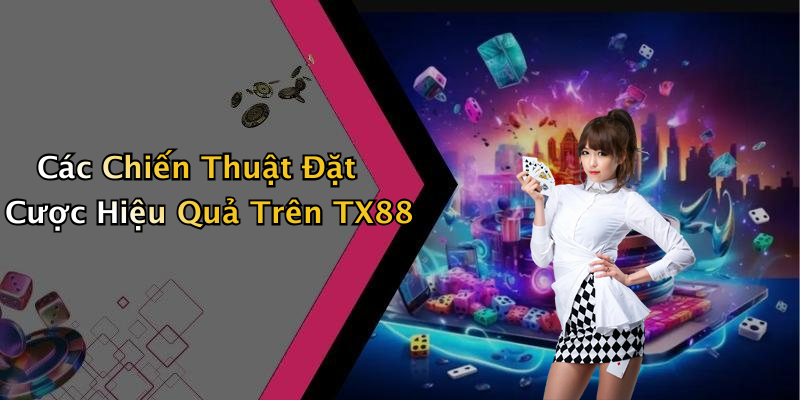 Các Chiến Thuật Đặt Cược Hiệu Quả Trên TX88