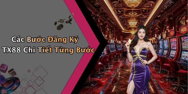 Các Bước Đăng Ký TX88 Chi Tiết Từng Bước