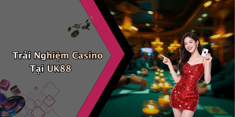 Trải Nghiệm Casino Tại UK88