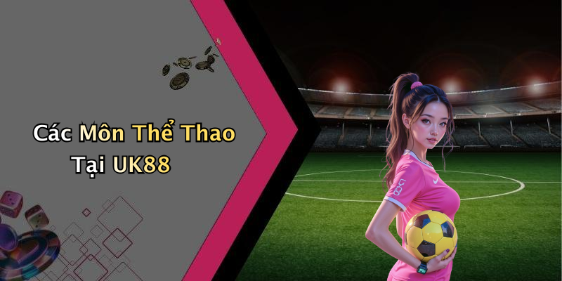 Các Môn Thể Thao Tại UK88