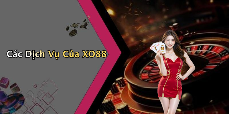 Các Dịch Vụ Của XO88
