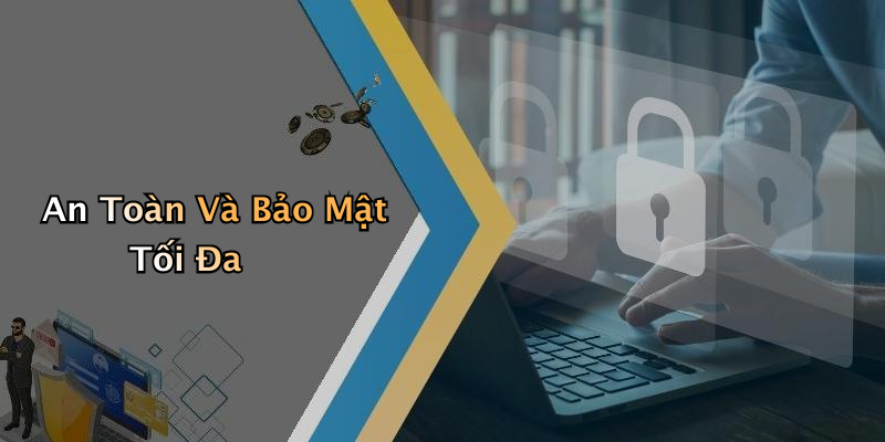 An Toàn Và Bảo Mật Tối Đa