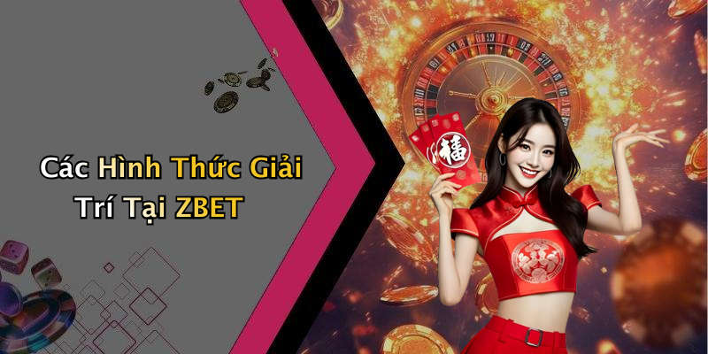 Các Hình Thức Giải Trí Tại ZBET