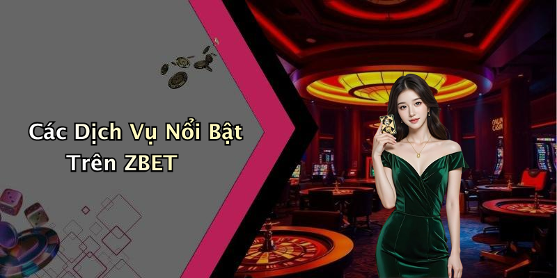 Các Dịch Vụ Nổi Bật Trên ZBET