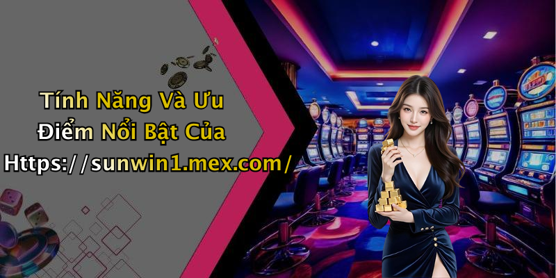 Tính Năng Và Ưu Điểm Nổi Bật Của Https://sunwin1.mex.com/