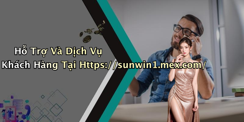 Hỗ Trợ Và Dịch Vụ Khách Hàng Tại Https://sunwin1.mex.com/