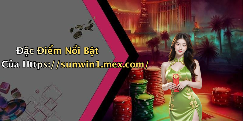 Đặc Điểm Nổi Bật Của Https://sunwin1.mex.com/