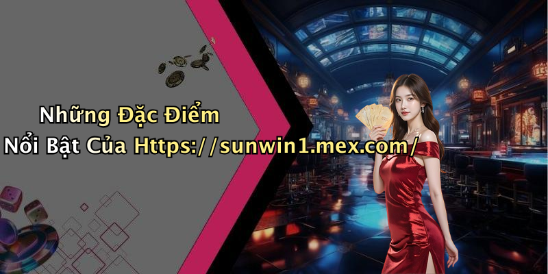 Những Đặc Điểm Nổi Bật Của Https://sunwin1.mex.com/