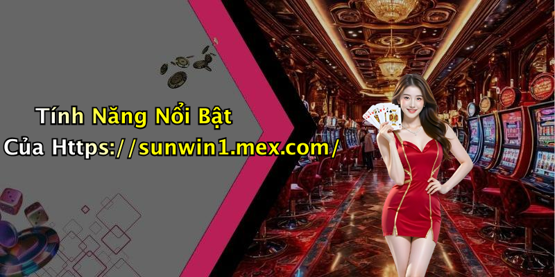Tính Năng Nổi Bật Của Https://sunwin1.mex.com/