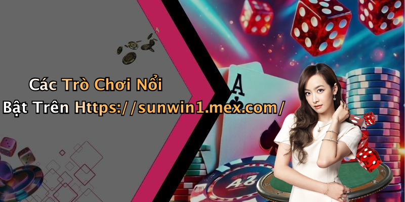 Các Trò Chơi Nổi Bật Trên Https://sunwin1.mex.com/