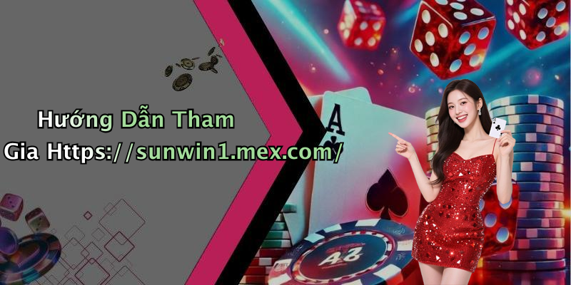 Hướng Dẫn Tham Gia Https://sunwin1.mex.com/