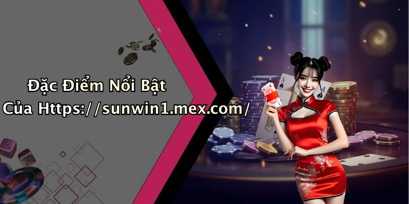 Đặc Điểm Nổi Bật Của Https://sunwin1.mex.com/