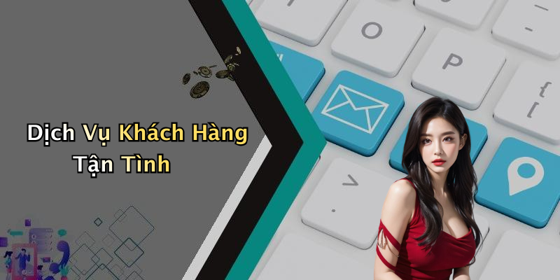 Dịch Vụ Khách Hàng Tận Tình