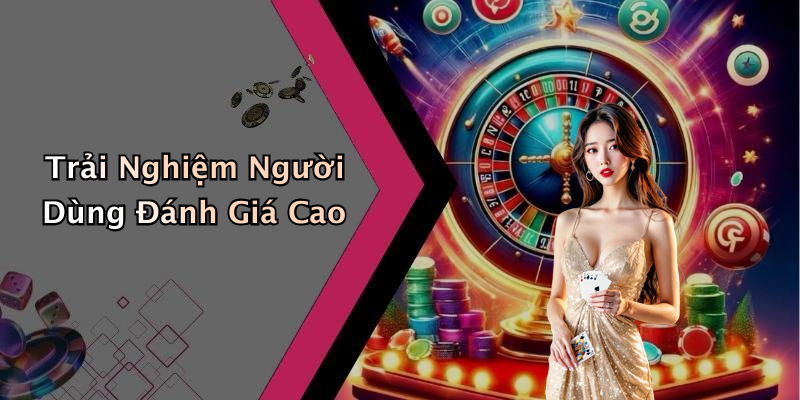 Trải Nghiệm Người Dùng Đánh Giá Cao