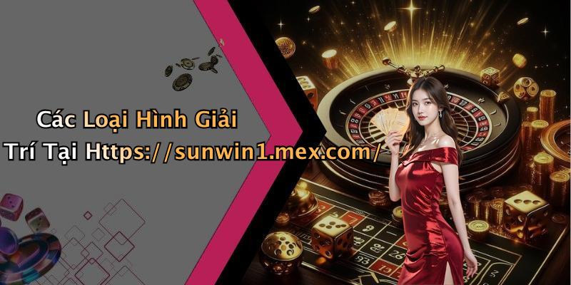 Các Loại Hình Giải Trí Tại Https://sunwin1.mex.com/