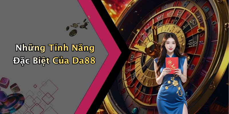 Những Tính Năng Đặc Biệt Của Da88