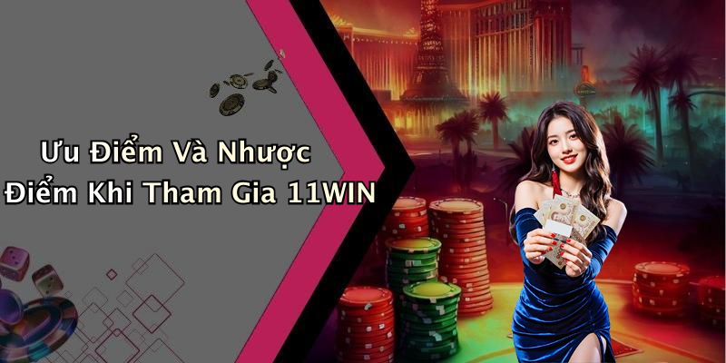 Ưu Điểm Và Nhược Điểm Khi Tham Gia 11WIN
