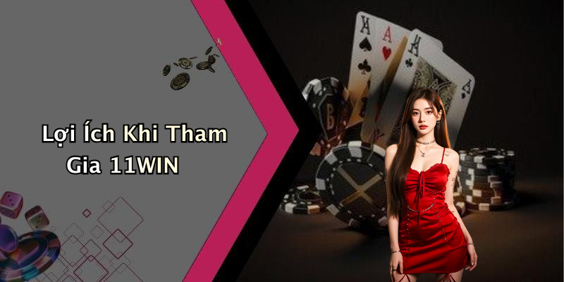 Lợi Ích Khi Tham Gia 11WIN