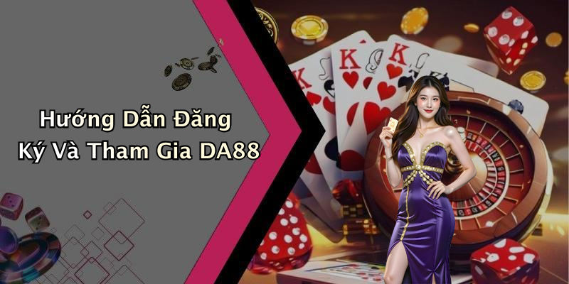Hướng Dẫn Đăng Ký Và Tham Gia DA88