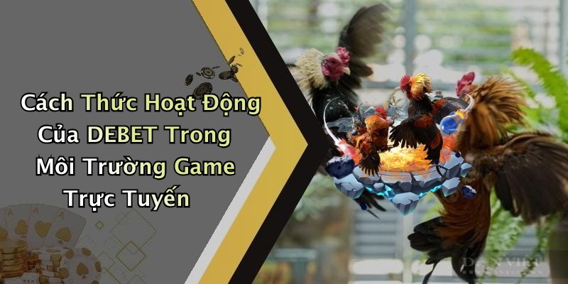 Cách Thức Hoạt Động Của DEBET Trong Môi Trường Game Trực Tuyến