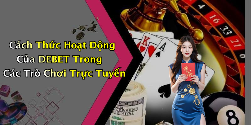 Cách Thức Hoạt Động Của DEBET Trong Các Trò Chơi Trực Tuyến