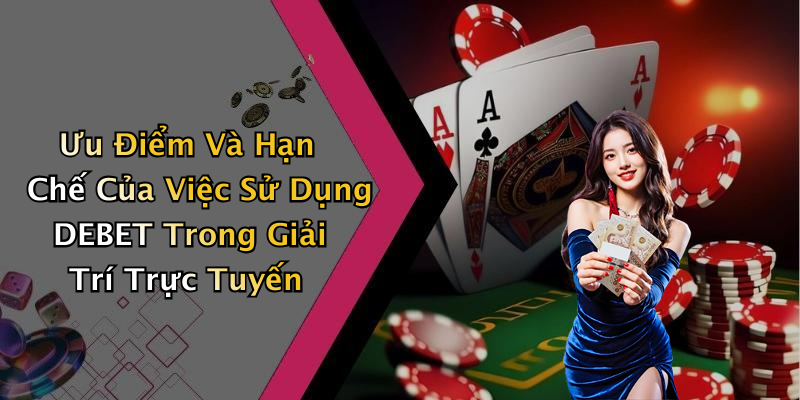 Ưu Điểm Và Hạn Chế Của Việc Sử Dụng DEBET Trong Giải Trí Trực Tuyến
