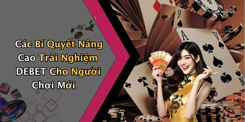 Các Bí Quyết Nâng Cao Trải Nghiệm DEBET Cho Người Chơi Mới