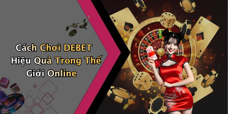 Cách Chơi DEBET Hiệu Quả Trong Thế Giới Online