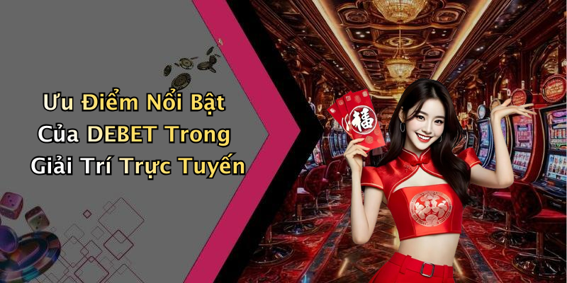 Ưu Điểm Nổi Bật Của DEBET Trong Giải Trí Trực Tuyến