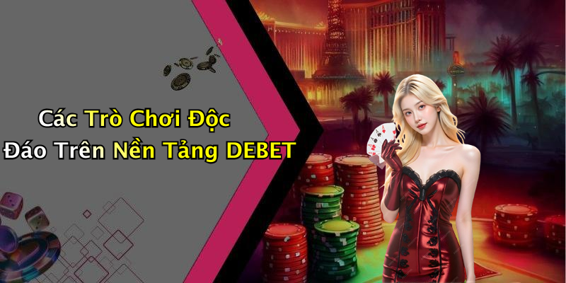 Các Trò Chơi Độc Đáo Trên Nền Tảng DEBET