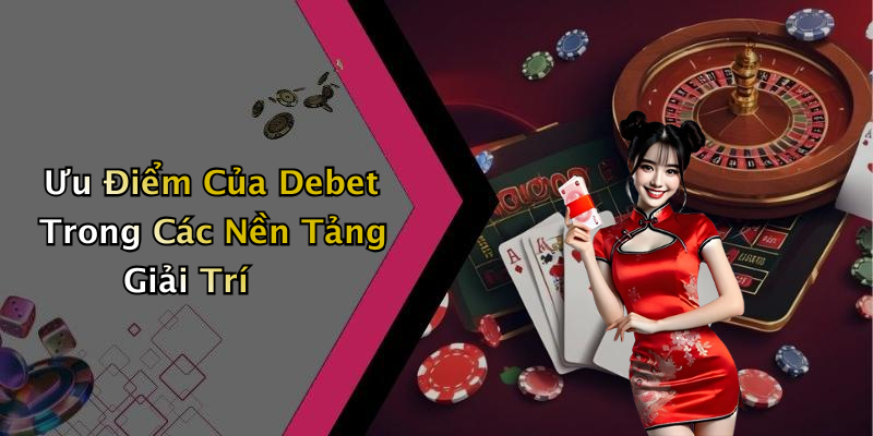 Ưu Điểm Của Debet Trong Các Nền Tảng Giải Trí