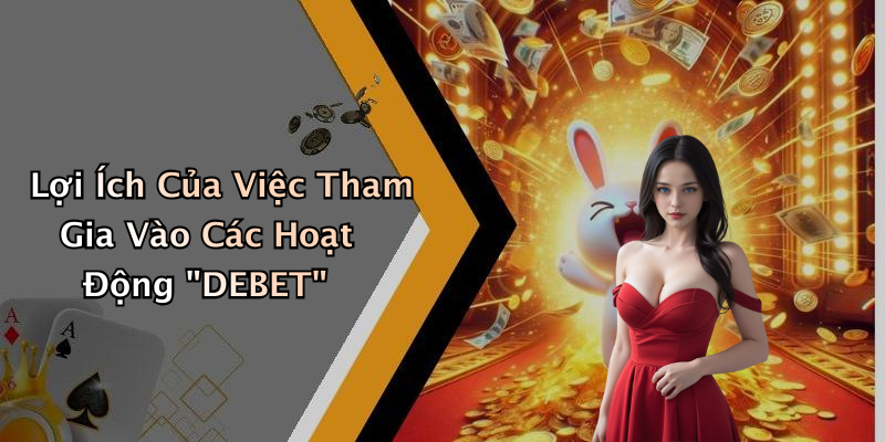 Lợi Ích Của Việc Tham Gia Vào Các Hoạt Động "DEBET"