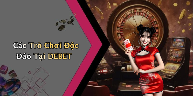 Các Trò Chơi Độc Đáo Tại DEBET