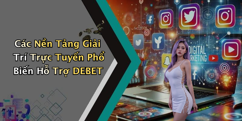 Các Nền Tảng Giải Trí Trực Tuyến Phổ Biến Hỗ Trợ DEBET