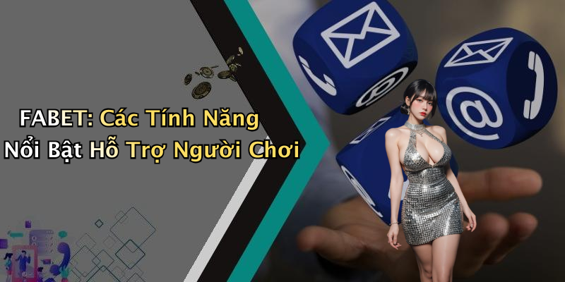 FABET: Các Tính Năng Nổi Bật Hỗ Trợ Người Chơi