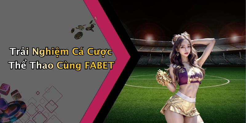 Trải Nghiệm Cá Cược Thể Thao Cùng FABET