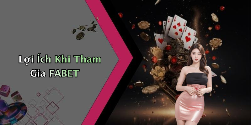 Lợi Ích Khi Tham Gia FABET