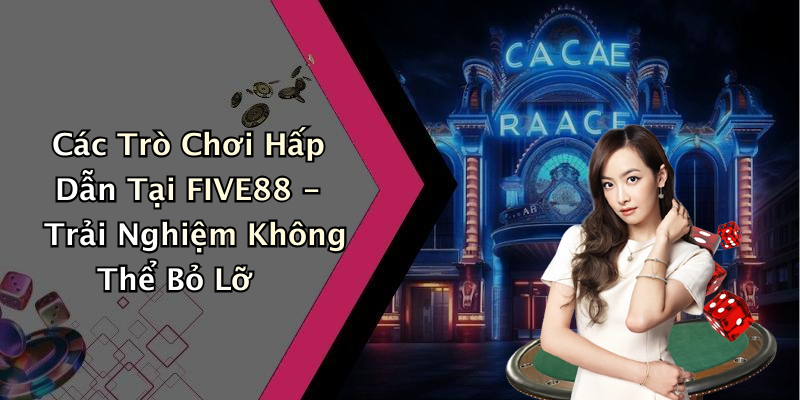 Các Trò Chơi Hấp Dẫn Tại FIVE88 - Trải Nghiệm Không Thể Bỏ Lỡ
