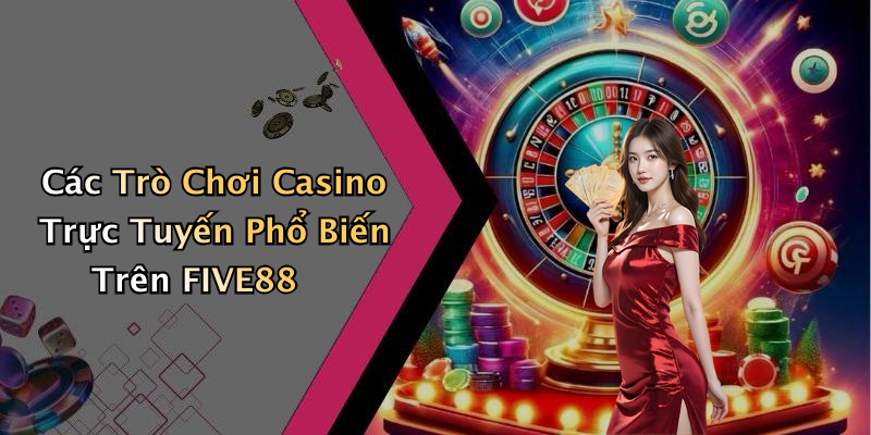 Các Trò Chơi Casino Trực Tuyến Phổ Biến Trên FIVE88