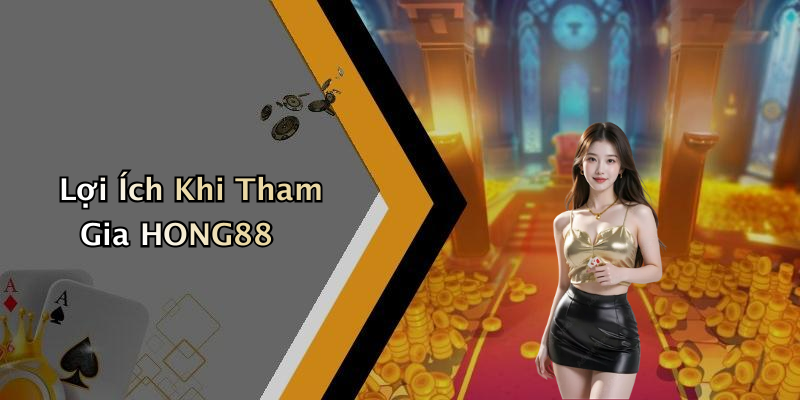 Lợi Ích Khi Tham Gia HONG88