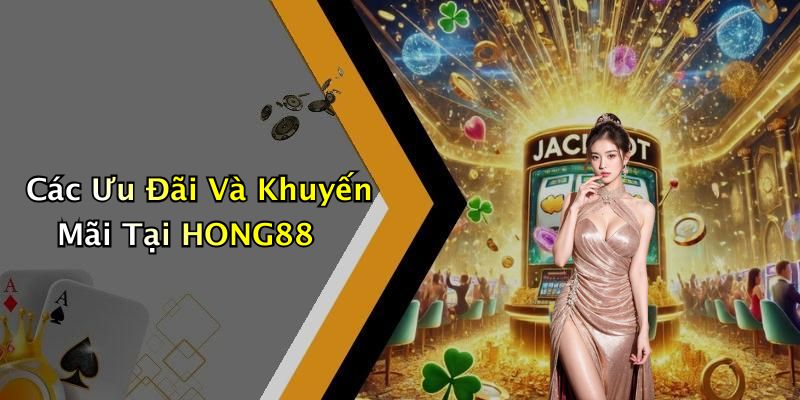 Các Ưu Đãi Và Khuyến Mãi Tại HONG88