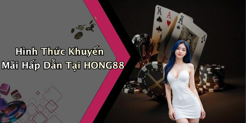 Hình Thức Khuyến Mãi Hấp Dẫn Tại HONG88