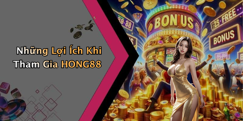 Những Lợi Ích Khi Tham Gia HONG88
