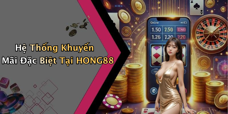 Hệ Thống Khuyến Mãi Đặc Biệt Tại HONG88