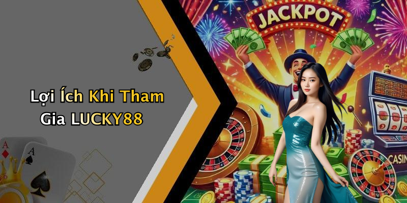 Lợi Ích Khi Tham Gia LUCKY88