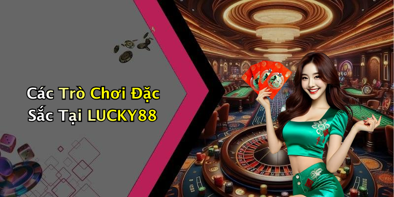 Các Trò Chơi Đặc Sắc Tại LUCKY88